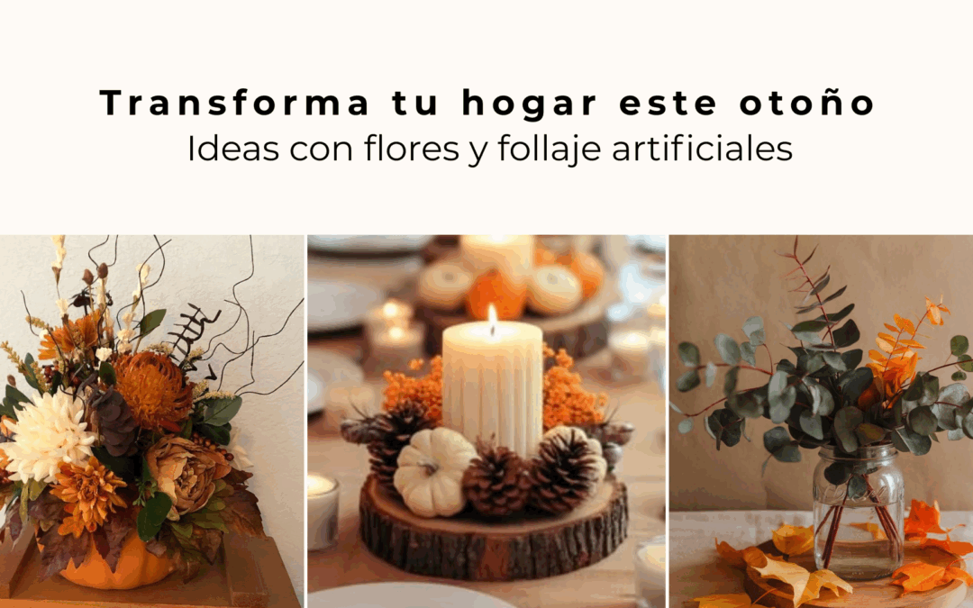 Transforma tu hogar este otoño: Ideas con flores y follajes artificiales